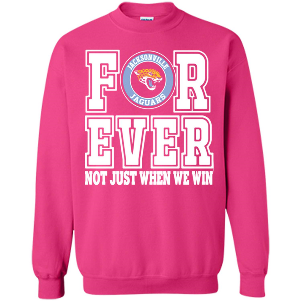 Jacksonville Jaguars Forever For ever not just when we win - Sweatshirt