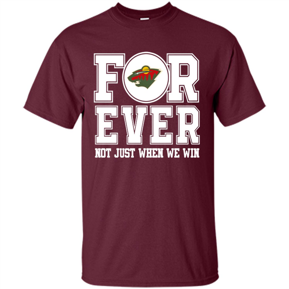 Minnesota Wild Forever For ever not just when we win - Shirt