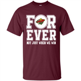 Minnesota Wild Forever For ever not just when we win - Shirt
