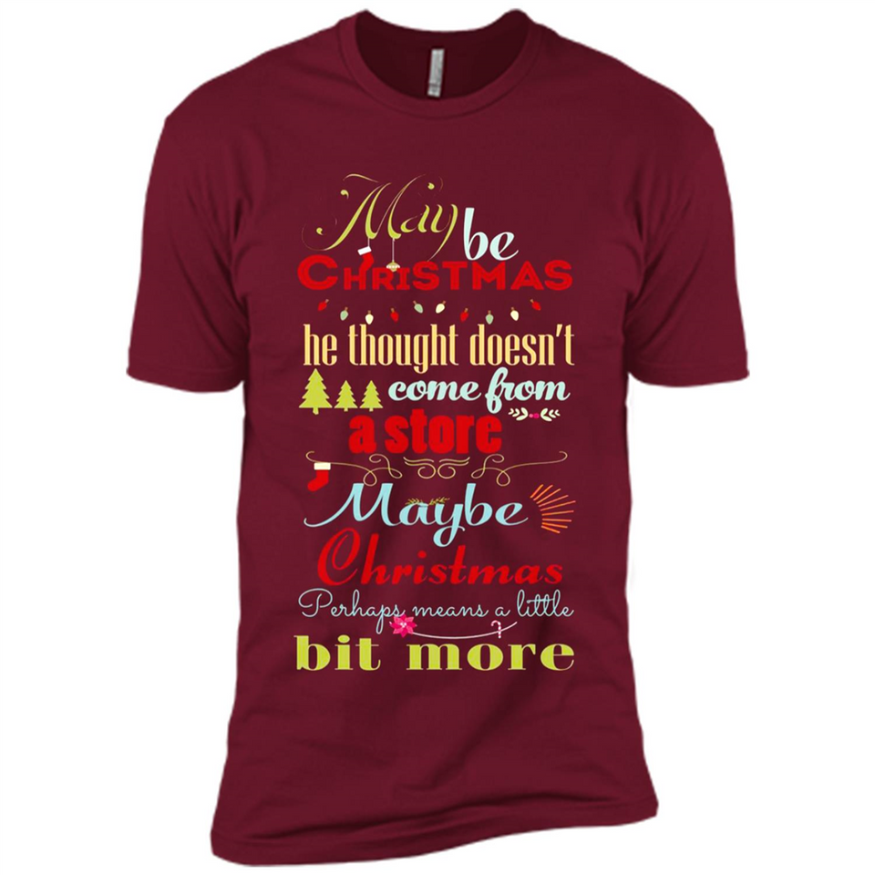 Maybe Christmas Doesn't Come From Store Christmas Means - Premium Short Sleeve T-Shirt