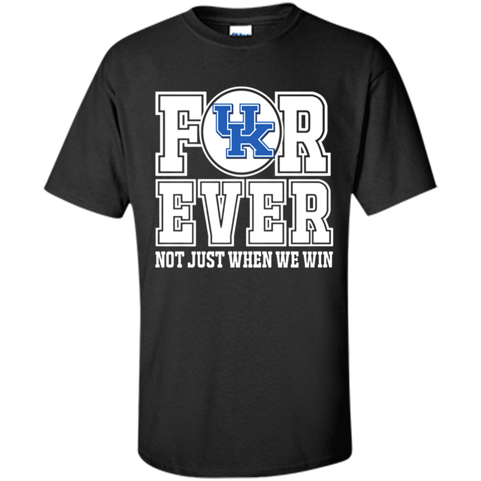 Kentucky Wildcats Forever For ever not just when we win - Shirt