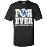 Kentucky Wildcats Forever For ever not just when we win - Shirt