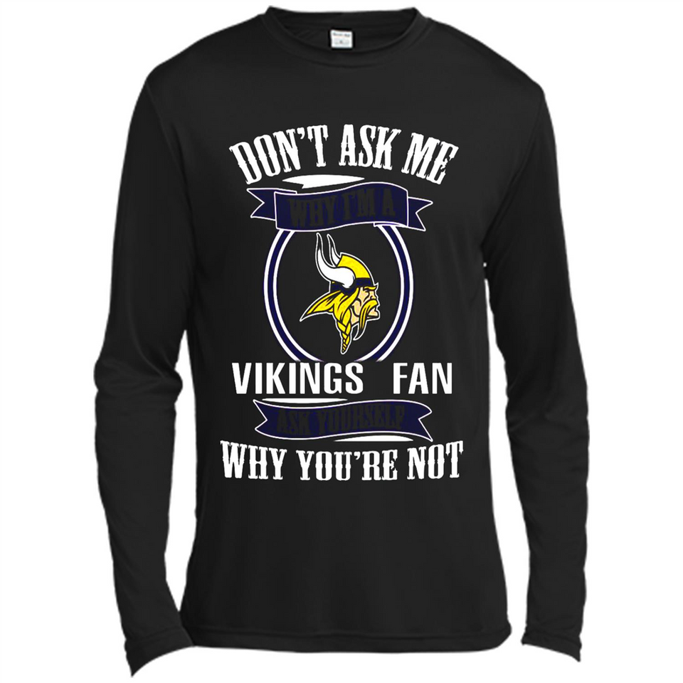 Don't Ask Me Why I'm A Minnesota Viking Fan Ask Yourself