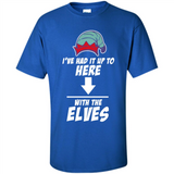 Ive Had It Up To Here With The Elves 1 - Shirt