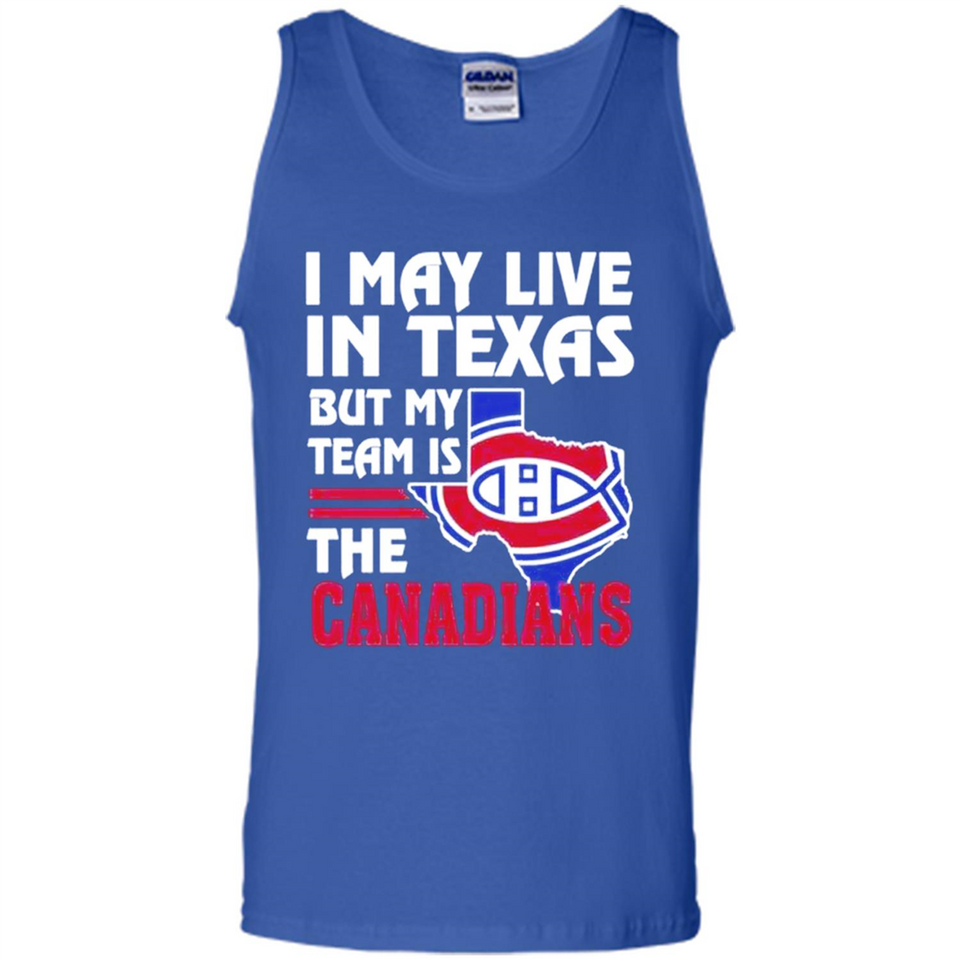I May Live In Texas But My Team Is The Canadians - Tank Top