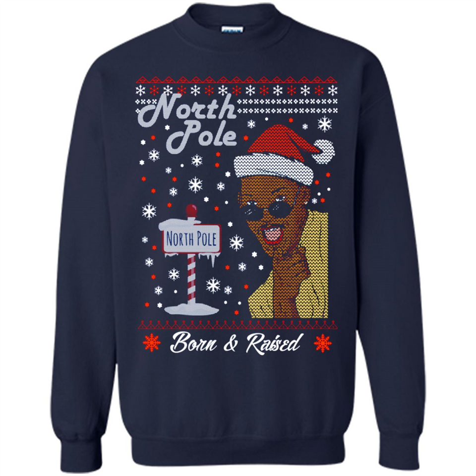 North Pole Born and Raised Shirt, Merry Xmas Ugly Christmas - Sweatshirt
