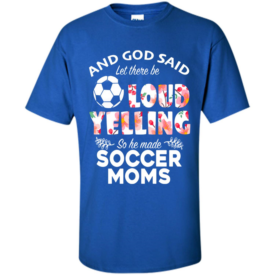 God Said let There Be Loud Yelling So He Made Soccer Moms - Shirt
