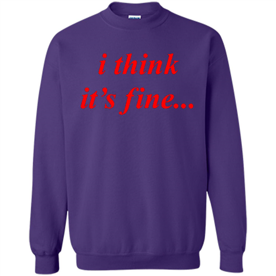 I Think It's Fine - Sweatshirt