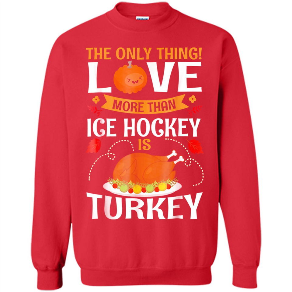 The Only Thing I Love More Than Ice Hockey Is Turkey - Sweatshirt