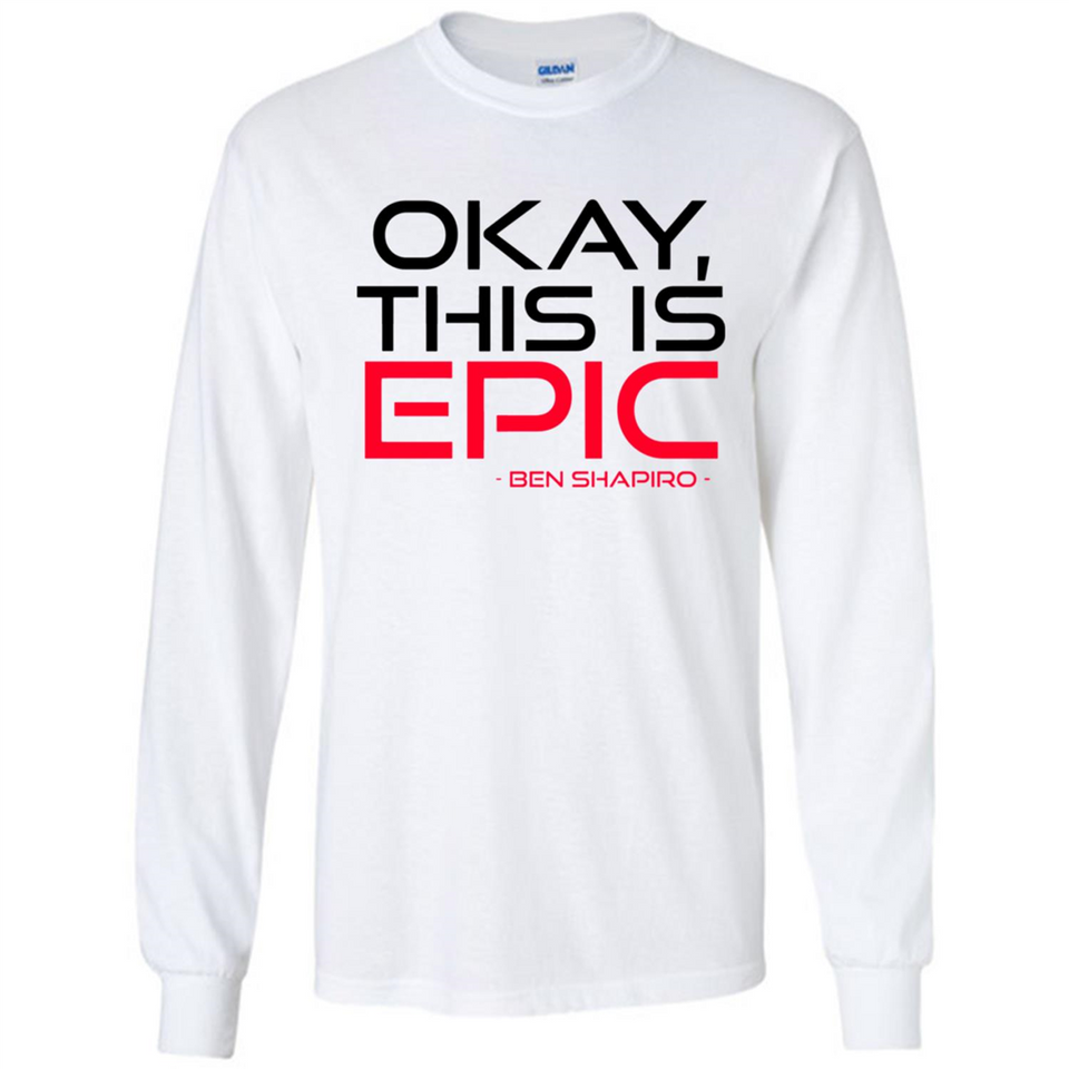 Okay, This is Epic' Ben Shapiro Quote - Long Sleeve T-Shirt