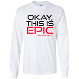 Okay, This is Epic' Ben Shapiro Quote - Long Sleeve T-Shirt