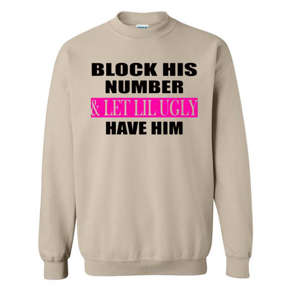 Block his number & let lil ugly have him - Sweatshirt