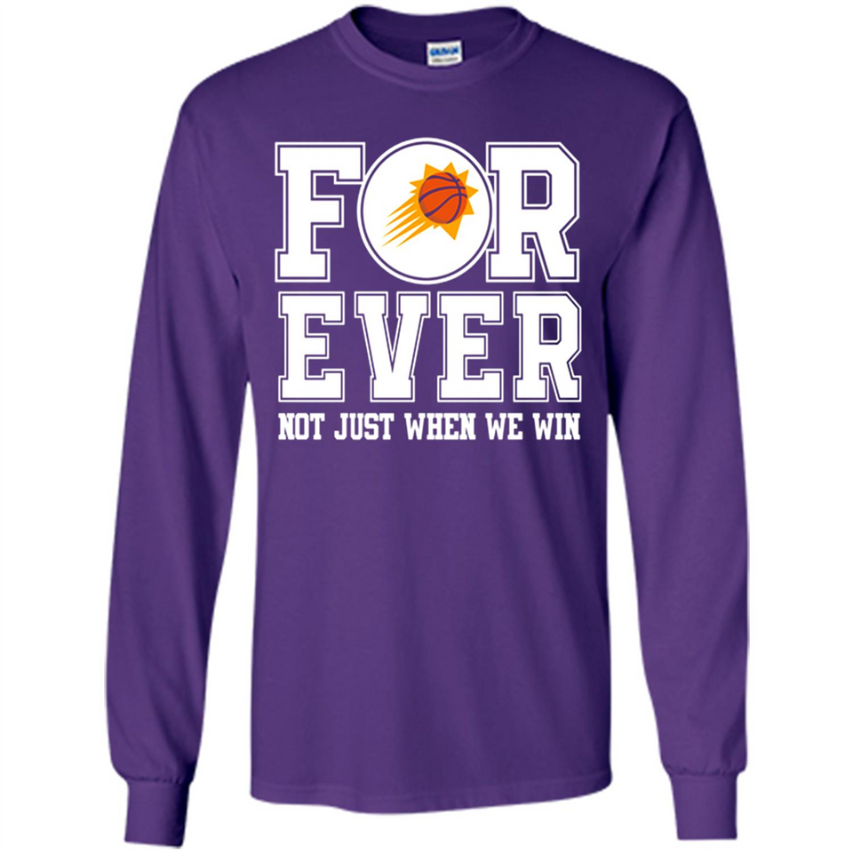 Phoenix Suns Forever For ever not just when we win - Long Sleeve T-Shirt