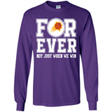 Phoenix Suns Forever For ever not just when we win - Long Sleeve T-Shirt