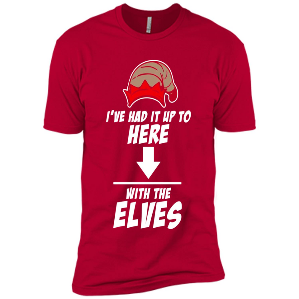 Ive Had It Up To Here With The Elves 1 - Premium Short Sleeve T-Shirt