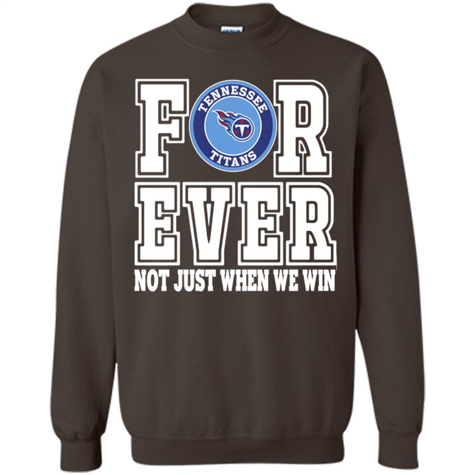 Tennessee Titans Forever For ever not just when we win - Sweatshirt