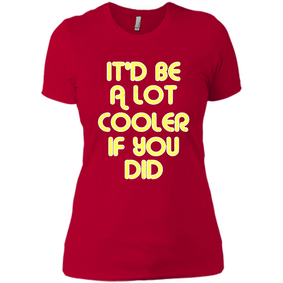 It'd Be A Lot Cooler If You Did Vintage Large Print - Ladies' Boyfriend T-Shirt