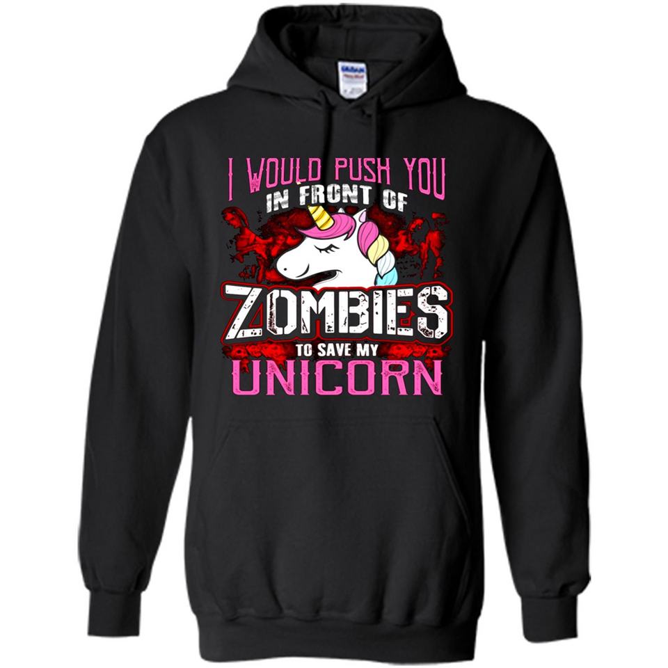 I Would Push You In Front Of Zombies To Save My Unicorn