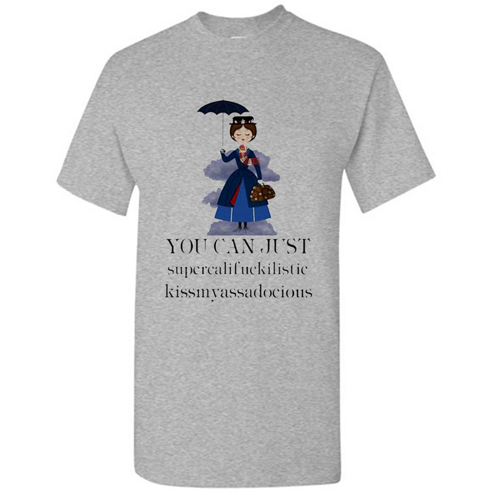 Mary Poppins Clipart You Can Just Supercalifuckilistic Kissmyassadocious MERCHCUTE - Shirt