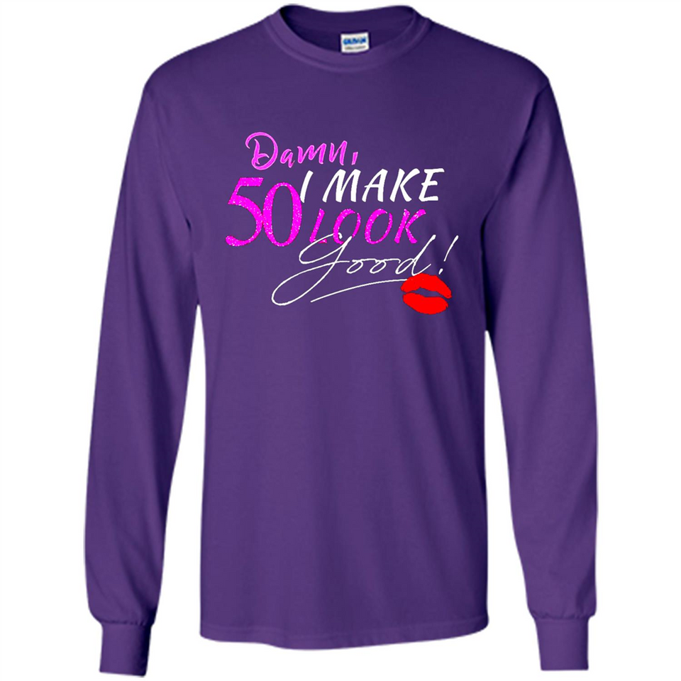 I Make 50 Look Good 50 Years To Perfection - Long Sleeve T-Shirt