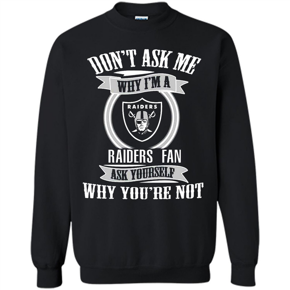Don't Ask Me Why I'm A Oakland Raiders Fan Ask Yourself