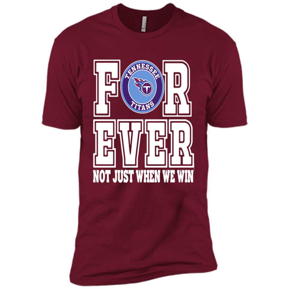 Tennessee Titans Forever For ever not just when we win - Premium Short Sleeve T-Shirt