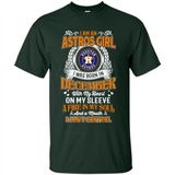 I Am An Houston Astros Girl I Was Born In December With My Heart On My Sleeve A Fire In My Soul And A Mouth I Cant Control - Shirt