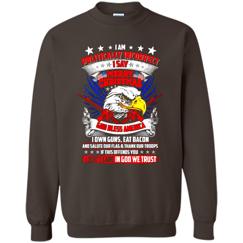 I Am Politically Incorrect I Say Merry Christmas America - Sweatshirt