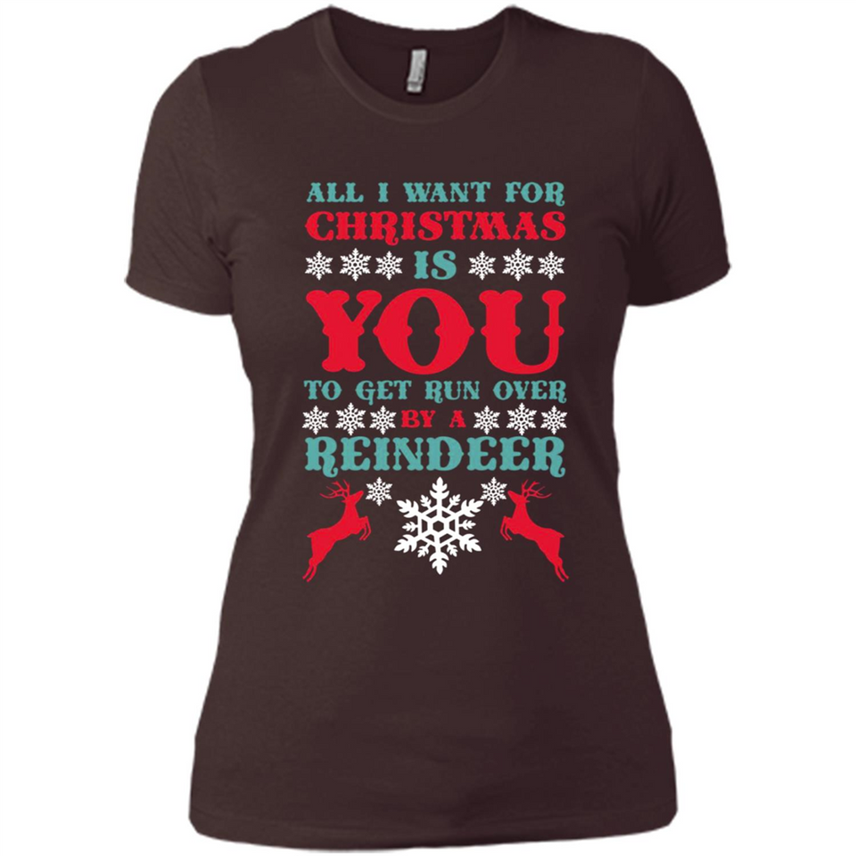 All I Want For Christmas Is You To Get Run Over By A Reindeer - Ladies' Boyfriend T-Shirt