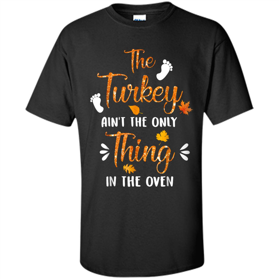 The Turkey Ain’t the Only Thing in the Oven Turkey Day - Shirt