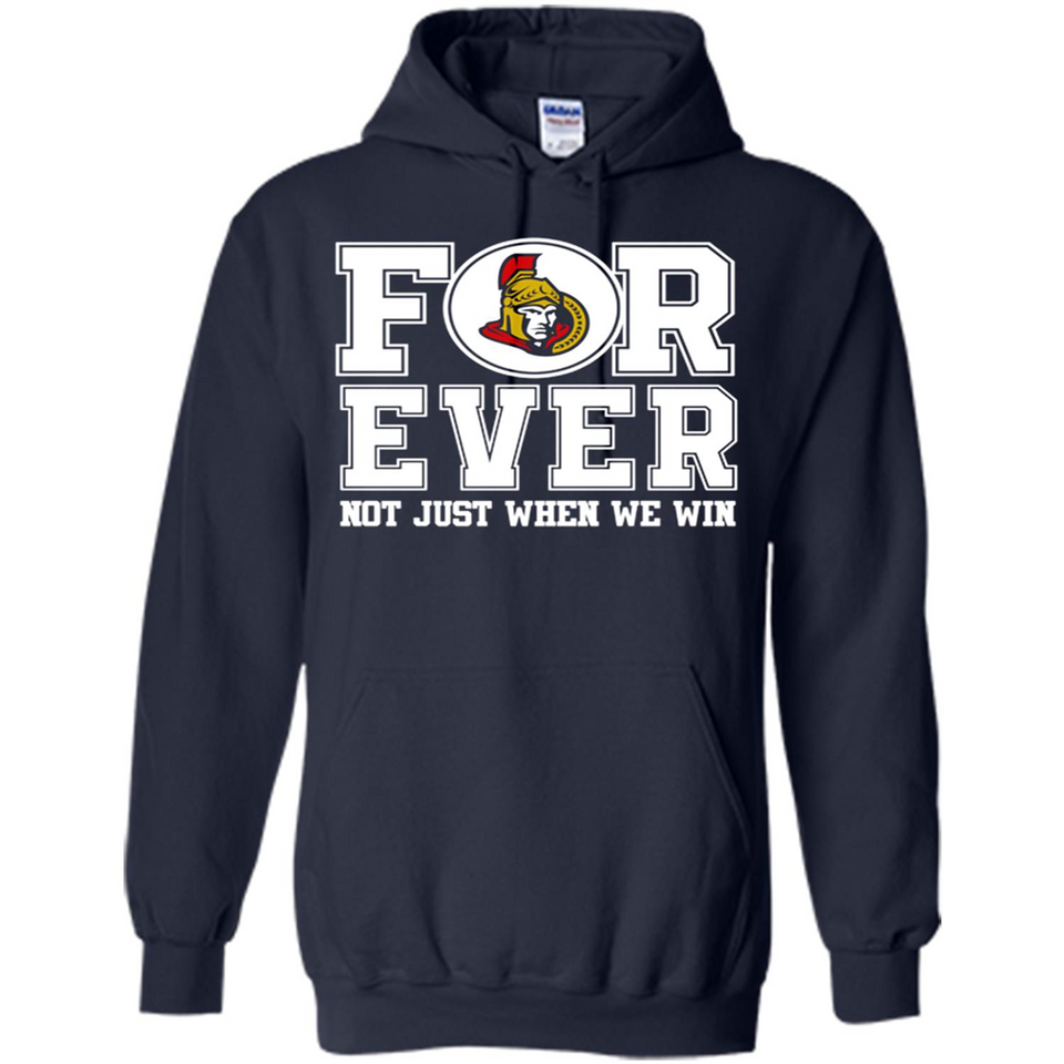 Ottawa Senators Forever For ever not just when we win - Hoodie