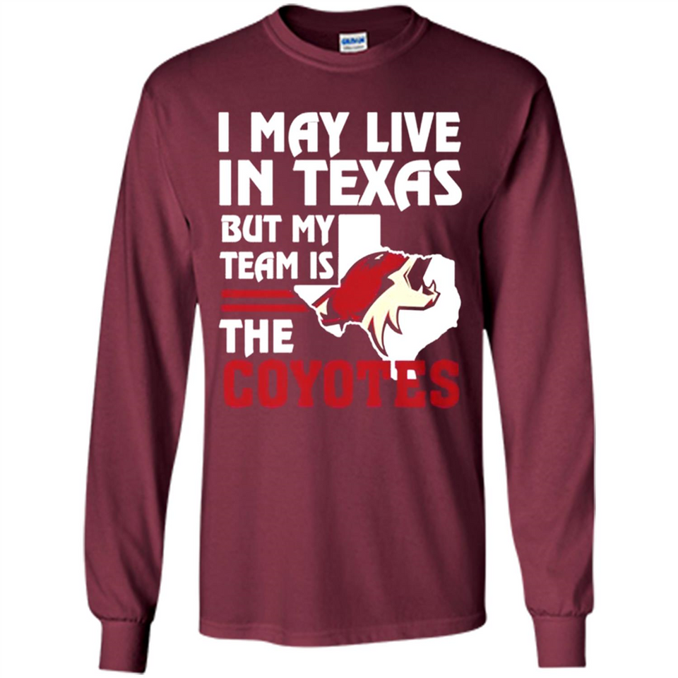 I May Live In Texas But My Team Is The Coyotes - Long Sleeve T-Shirt