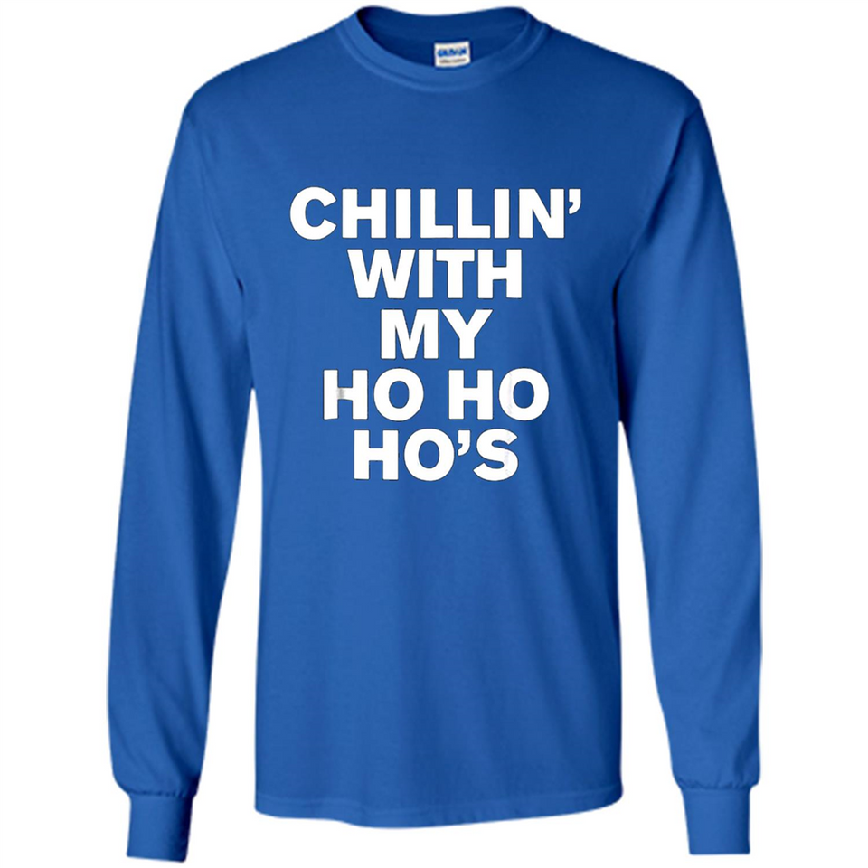 Chillin With My Ho Ho Ho's Funny Christmas - Long Sleeve T-Shirt