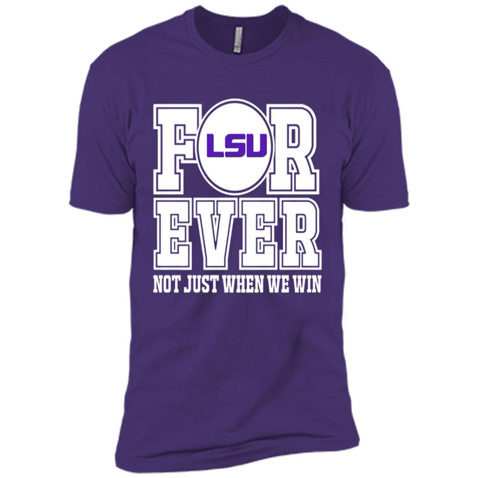 LSU Tigers Forever For ever not just when we win - Premium Short Sleeve T-Shirt
