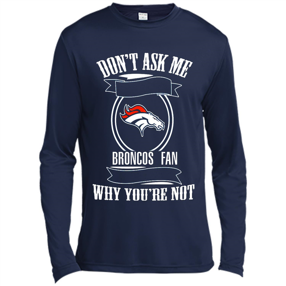 Don't Ask Me Why I'm A Denver Broncos Fan Ask Yourself