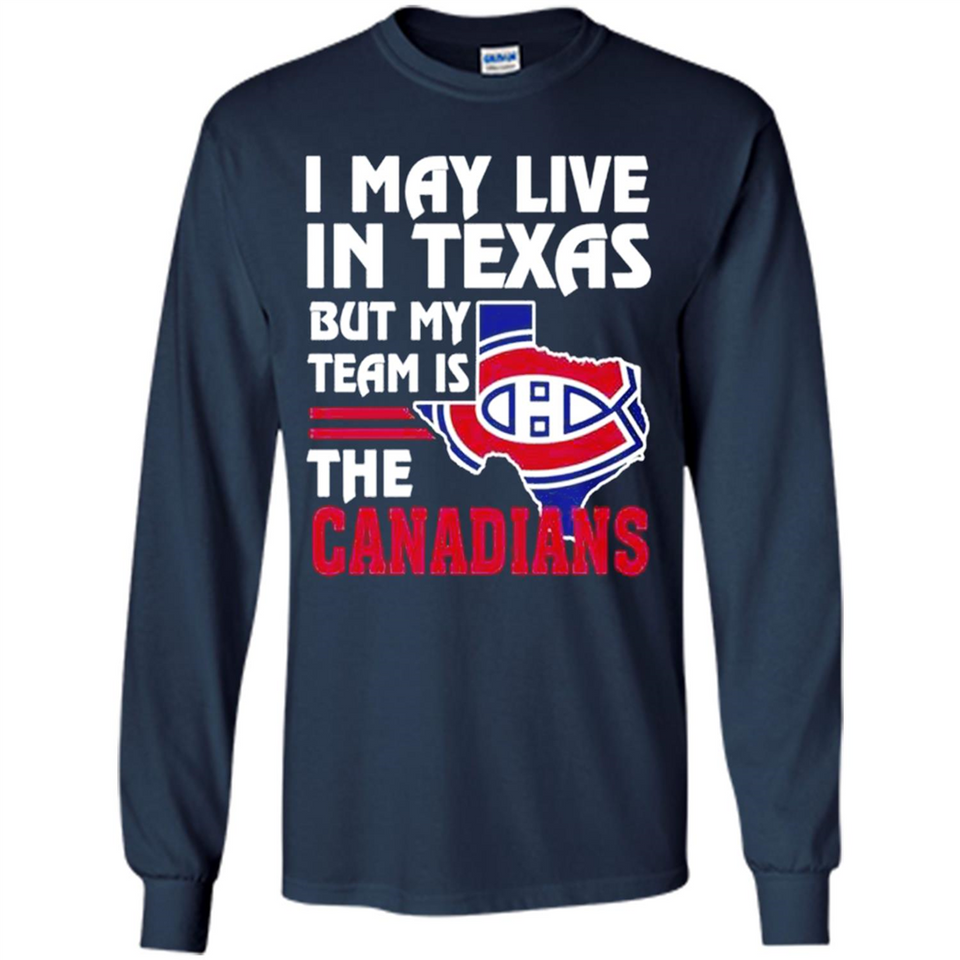 I May Live In Texas But My Team Is The Canadians - Long Sleeve T-Shirt