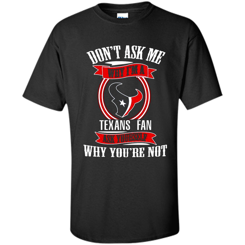 Don't Ask Me Why I'm A Houston Texans Fan Ask Yourself