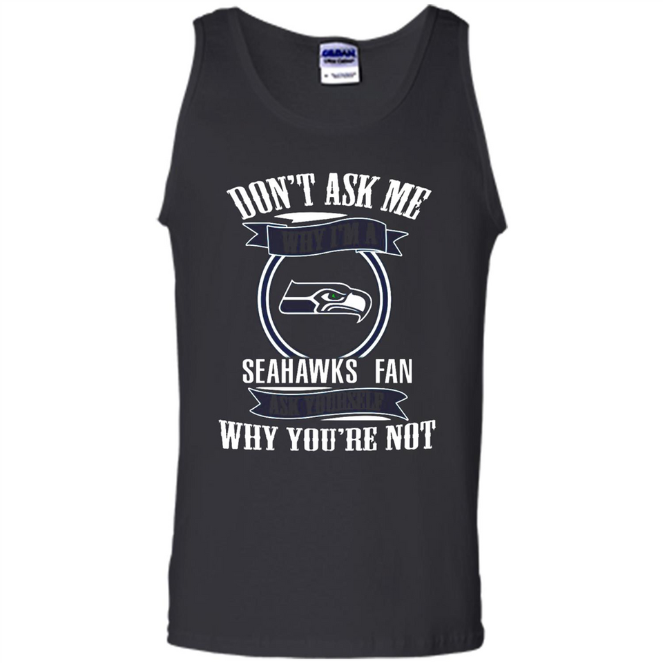 Don't Ask Me Why I'm A Seattle Seahawks Fan Ask Yourself