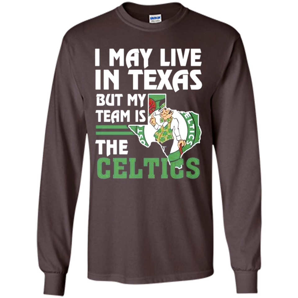 I May Live In Texas But My Team Is The Celtics - Long Sleeve T-Shirt