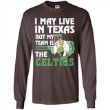 I May Live In Texas But My Team Is The Celtics - Long Sleeve T-Shirt