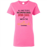 All I Want To Do Is Bake Christmas Cookies Drink Coffee And Watch The Hallmark Channel - Ladies Short-Sleeve