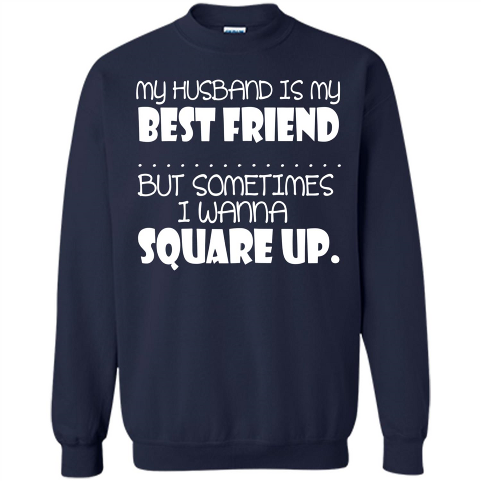 My Husband Is My Best Friend But Sometimes I Wanna Square Up - Sweatshirt