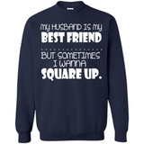 My Husband Is My Best Friend But Sometimes I Wanna Square Up - Sweatshirt
