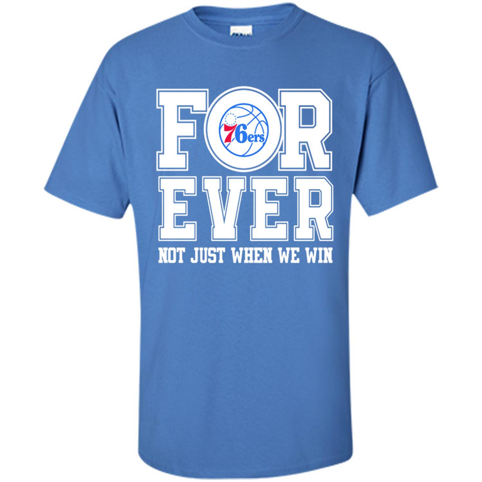 Philadelphia 76ers Forever For ever not just when we win - Shirt
