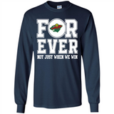Minnesota Wild Forever For ever not just when we win - Long Sleeve T-Shirt