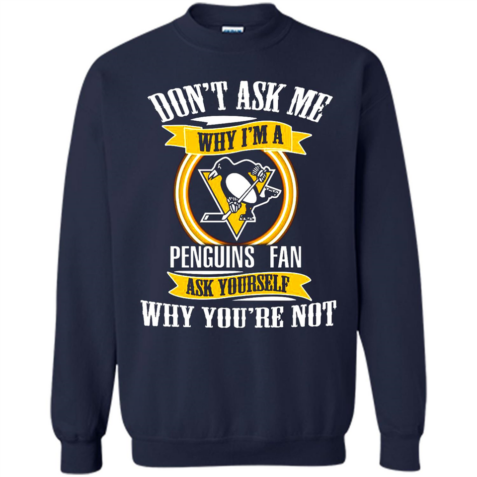 Don't Ask Me Why I'm A Pittsburgh Penguins Fan Ask Yourself