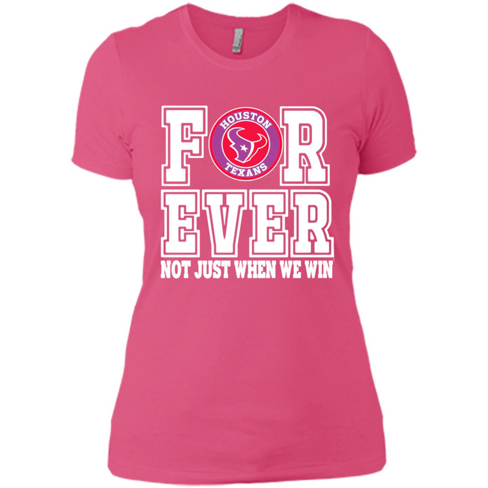 Houston Texans Forever For ever not just when we win - Ladies' Boyfriend T-Shirt