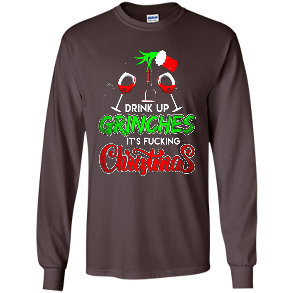 Drink Up Grinches It_s Fucking Christmas Funny Sweatshirt - Long Sleeve T-Shirt