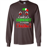 Drink Up Grinches It_s Fucking Christmas Funny Sweatshirt - Long Sleeve T-Shirt