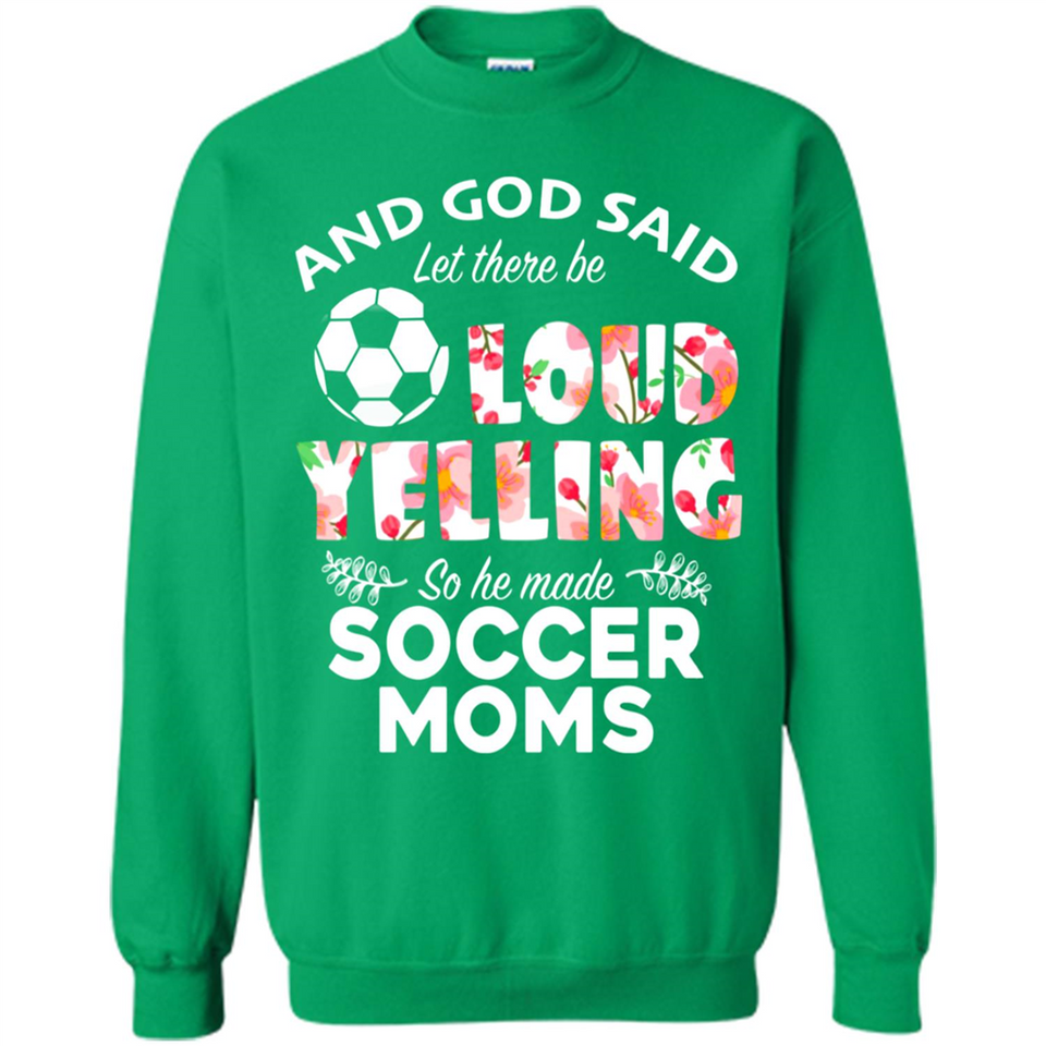 God Said let There Be Loud Yelling So He Made Soccer Moms - Sweatshirt